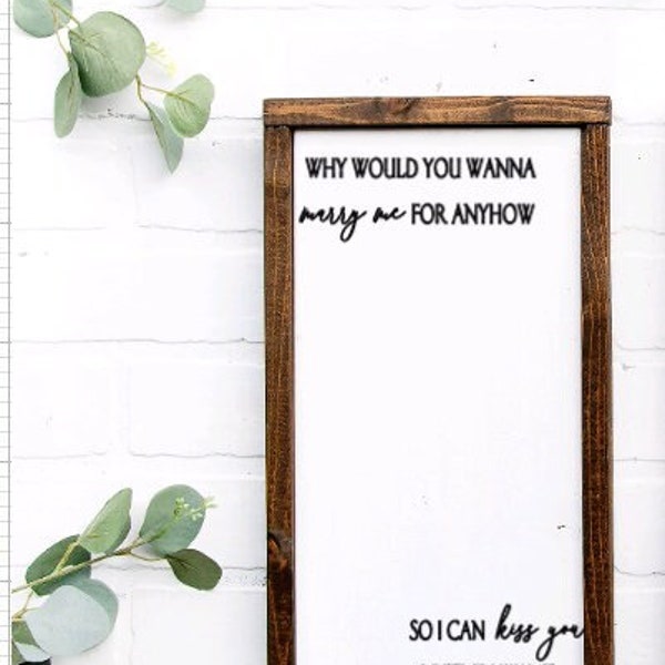 What Would You Want to Marry Me For Anyhow So I Can Kiss You Anytime I Want Farmhouse Sign Sweet Home Alabama Saying Rustic Home Decor