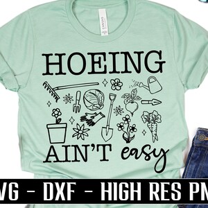 Hoeing ain't easy SVG, gardening svg, flowers svg, garden svg, shirt svg, dxf for silhouette, cricut svg, png for sublimation, garden hoe