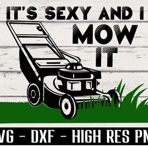 It&#39;s sexy and I mow it SVG, funny Dad grass svg, Father&#39;s Day svg, mowing svg dad svg lawn svg lawn mower SVG for cricut svg sublimation png