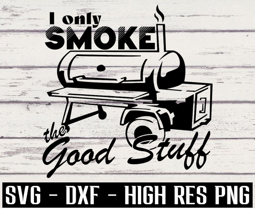 I Only Smoke the Good Stuff Svg, Smoker Svg, Grill Svg, Bbq Svg, Dad