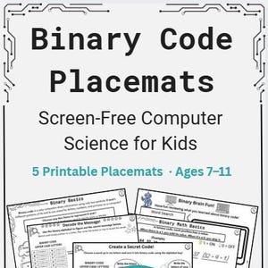 May include: Educational placemats for kids with the title "Binary Code Placemats". The placemats are designed for screen-free computer science learning for ages 7-11. The image shows 5 printable placemats with various activities and a teal circle with binary code.