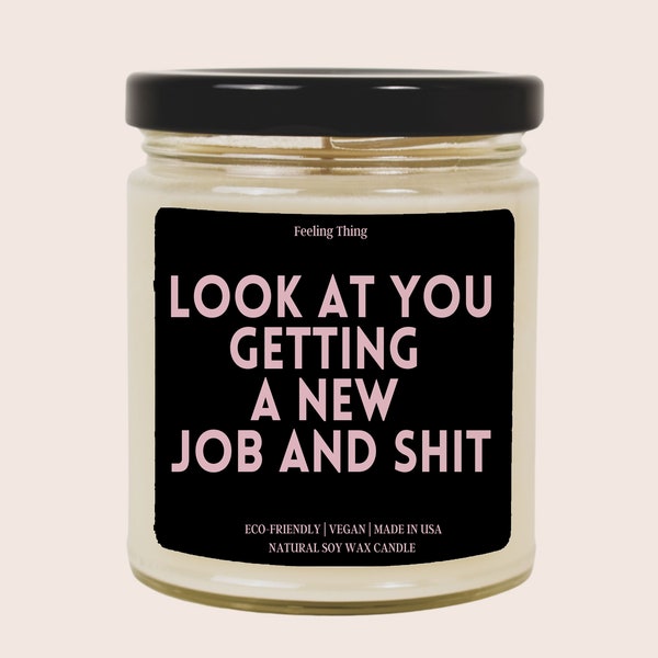 Look At You Getting A New Job And Shit - Gift For Her - Scented Soy Wax Candle - Gift For Him - Funny Candle - Bestfriend Gift  Friend Gift