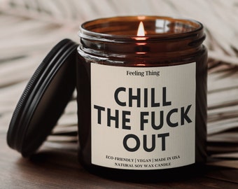 Chill The Fuck Out Candle - Funny Candle For Girlfriend - Funny Gift for Women Birthday - Adult Candle - Best Friend Birthday Gift - Gifts
