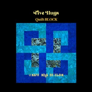 May include: A quilt block design with the text "Five Hugs Quilt BLOCK" in gold script. The quilt block features a pattern of blue and turquoise squares with paisley accents. The text "Sew She Builds" is at the bottom.