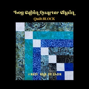 May include: A Log Cabin, Quarter Chain quilt block with a black background. The block features a patchwork design with various shades of blue and white fabrics. The text "Log Cabin, Quarter Chain, Quilt BLOCK" is in gold script. The text "©Sew She Builds" is in gold script.