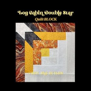 Op de afbeelding: Een kleurrijk quiltblok met de tekst "Log Cabin, Double Star Quilt BLOCK" in gouden letters. Het blok heeft verschillende stoffen in tinten goud, oranje, zwart en wit, waardoor een geometrisch patroon ontstaat. De tekst "@sew she builds" staat onderaan.