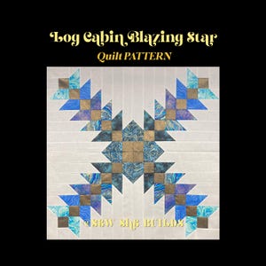 Op de afbeelding: Een quiltpatroon getiteld "Log Cabin Blazing Star" met een centraal sterontwerp. De quilt heeft blauwe, gouden en witte stoffen gerangschikt in een geometrisch patroon. De tekst "Quilt Pattern" staat boven het ontwerp en "Sew the Builds" staat onderaan.