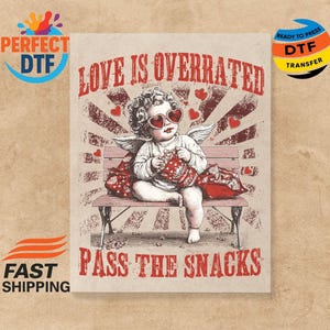 May include: A vintage-style print features a cherubic figure wearing heart-shaped sunglasses, seated on a bench, holding snacks. The text "LOVE IS OVERRATED PASS THE SNACKS" is displayed in red, with a distressed design. The image includes the text "PERFECT DTF" and "READY TO PRESS DTF TRANSFER".