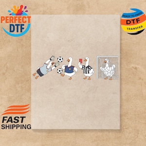 May include: A whimsical illustration features cartoon geese playing soccer. One goose is the goalie, others are players, and one is holding a red card. The image includes the text "PERFECT DTF" and "READY TO PRESS DTF TRANSFER".