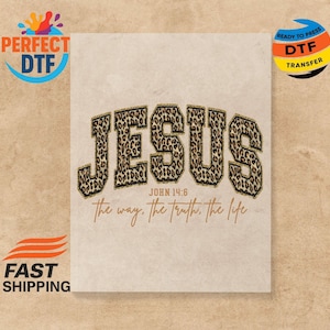 May include: A beige background featuring the word "JESUS" in a leopard print design. Below the word "JESUS" is the text "JOHN 14:6" and "the way, the truth, the life" in a gold colour. The image also includes the text "PERFECT DTF", "READY TO PRESS DTF TRANSFER", and "FAST SHIPPING".