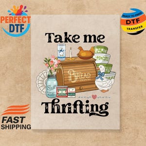 May include: A vintage-style graphic with the text "Take me thrifting". It features a bread box, bowls, a duck, and a jar. The image also includes the words "Perfect DTF" and "Ready to Press DTF Transfer".
