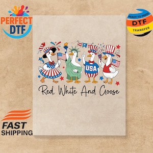 May include: A graphic featuring cartoon geese dressed in patriotic attire, holding flags and fireworks. The text "Red, White And Goose" is below the geese. The image has a beige background and includes the text "Perfect DTF" and "Ready to Press DTF Transfer".