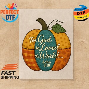 May include: A decorative pumpkin design with the text "For God so Loved the World... John 3:16". The pumpkin is divided into sections of orange, yellow, and teal, with a green stem and leaf. A DTF transfer.