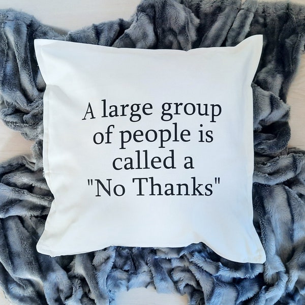 Cushion - Pillow - Farmhouse Decor - Funny Gift - A Large Group Of People Is Called A No Thanks - Everything Is Fine - Introvert - Homebody
