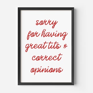 Sorry For Having Great Tits and Correct Opinions Print - Quirky Wall Decor Art Print Funny Swearing Gift Poster Sarcastic Humour Sarcasm Art