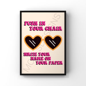 May include: A printable poster with a pink and white background featuring the text "Push in your chair" and "Write your name on your paper" in a retro font. The poster also features a pair of heart-shaped sunglasses with orange frames and black lenses.