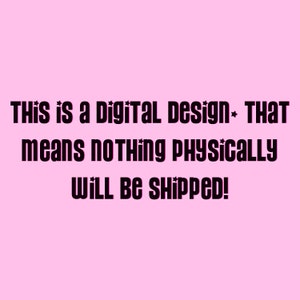 May include: Text on a pink background that reads: "This is a digital design. That means nothing physically will be shipped!"
