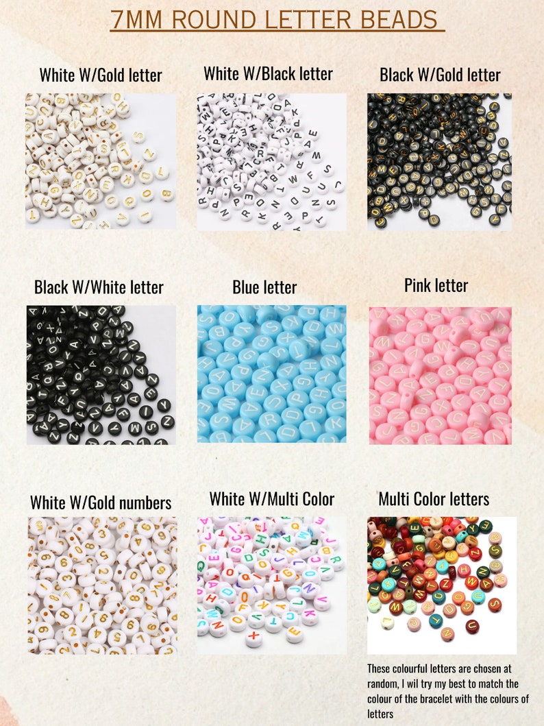 May include: Assortment of 7mm round letter beads in various colors and letter styles. Beads include white with gold letters, white with black letters, black with gold letters, black with white letters, blue letters, pink letters, white with gold numbers, white with multi-color letters, and multi-color letters.