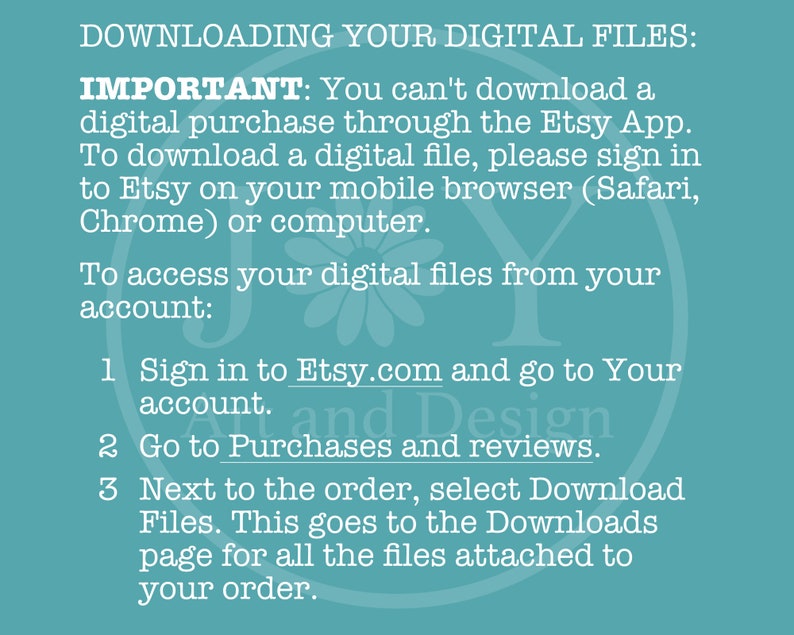 May include: A teal blue background with white text explaining how to download digital files purchased on Etsy. The text includes instructions to sign in to Etsy.com, go to your account, and select "Download Files" next to the order.