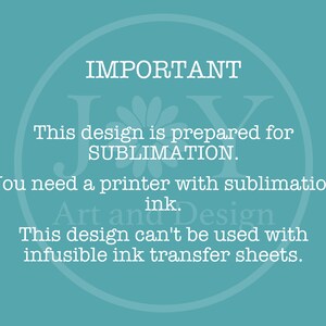 Puede incluir: Un fondo azul turquesa con texto blanco que dice "IMPORTANT" en un c&iacute;rculo. El texto contin&uacute;a: "Este dise&ntilde;o est&aacute; preparado para SUBLIMATION. Necesitas una impresora con tinta de sublimaci&oacute;n. Art and Design. Este dise&ntilde;o no se puede usar con hojas de transferencia de tinta infusibles."