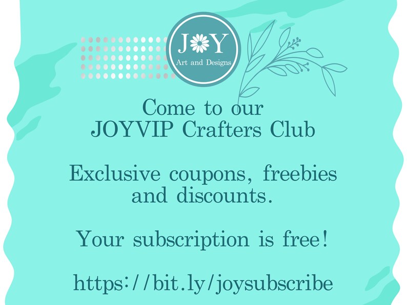 May include: A turquoise blue graphic with a white flower and the text "JY Art and Designs" in a circle. The text "Come to our JOYVIP Crafters Club Exclusive coupons, freebies and discounts. Your subscription is free! https://bit.ly/joysubscribe" is written in a dark blue font.