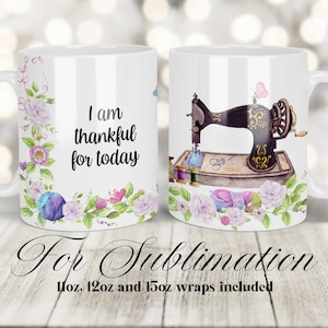 May include: Two white ceramic mugs with a floral design. One mug has the text "I am thankful for today" and the other mug has a vintage sewing machine with spools of thread and scissors. The mugs are for sublimation and include 11oz, 12oz, and 15oz wraps.