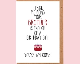 May include: A birthday card with a humorous message that says "I think me being your brother is enough of a birthday gift. You're welcome!"  The card features a cartoon drawing of a pink and red birthday cake with a single lit candle.