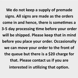 May include: Text-based image explaining that all signs are made to order and there is a 3-5 day processing time before shipping. It also mentions a $20 charge for expedited orders.