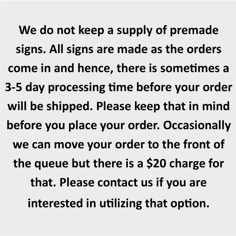 May include: Text-based image explaining that all signs are made to order and there is a 3-5 day processing time before shipping. It also mentions a $20 charge for expedited orders.