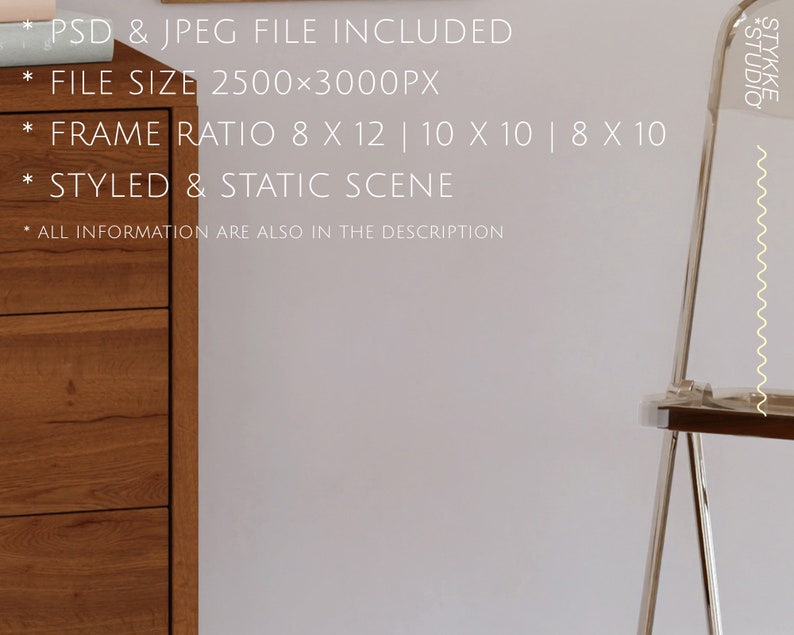 May include: A wooden dresser with three drawers, a white wall, and a clear acrylic easel with a wooden base. The text on the wall reads "*STUDIO STYKKE* PSD & JPEG FILE INCLUDED * FILE SIZE 2500&times;3000PX * FRAME RATIO 8 X 12 | 10 X 10 | 8 X 10 * STYLED & STATIC SCENE * ALL INFORMATION ARE ALSO IN THE DESCRIPTION"