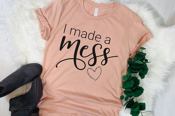 I made a mess Mommy shirt