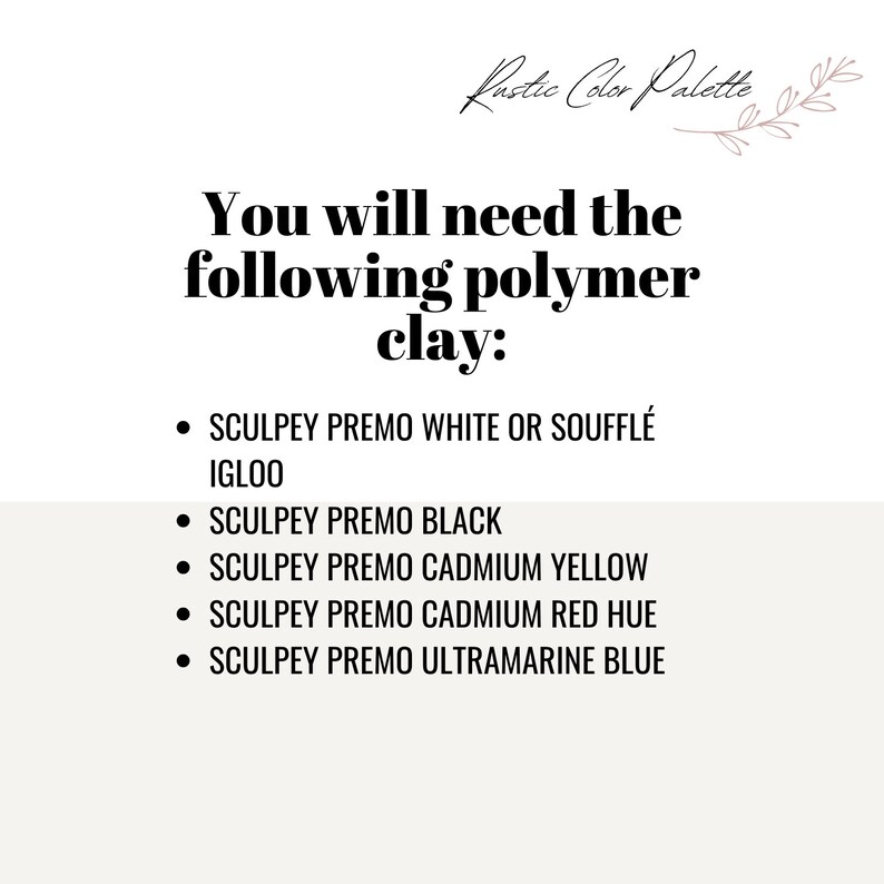 May include: A list titled Rustic Color Palette and You will need the following polymer clay: Sculpey Premo White or Souffl&eacute; Igloo, Sculpey Premo Black, Sculpey Premo Cadmium Yellow, Sculpey Premo Cadmium Red Hue, and Sculpey Premo Ultramarine Blue.