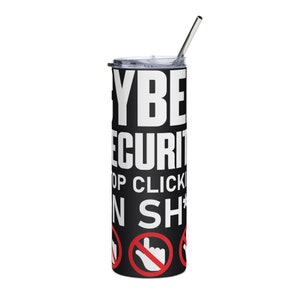 May include: A black and white tumbler with the text "Cyber Security Don't Click On Sh*t" and a red no-entry sign with a hand pointing to the right.