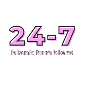 May include: Pink 24-7 text with black outline on a white background. The text says "blank tumblers" below the numbers.