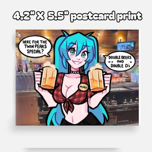May include: A 4.2" x 5.5" postcard print featuring an anime-style character with teal hair holding two mugs of beer. The character wears a red plaid top and has speech bubbles that read "Here for the Twin Peaks Special?" and "Double Beers and Double D's."
