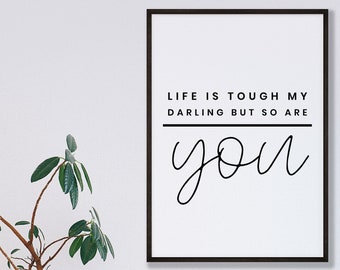 Life is tough my darling, but so are you / Inspirational Quote Print