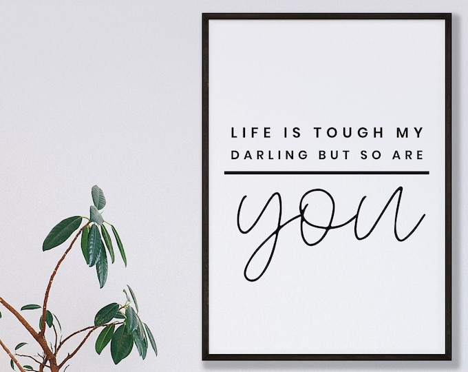 Life is tough my darling, but so are you / Inspirational Quote Print
