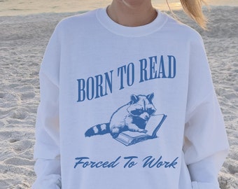 Born To Read Forced To Work Racoon Sweater Trash Panda Born To Read Sweatshirt Racoon Crewneck Book Swag Booktrovert Bookish Things Booktok