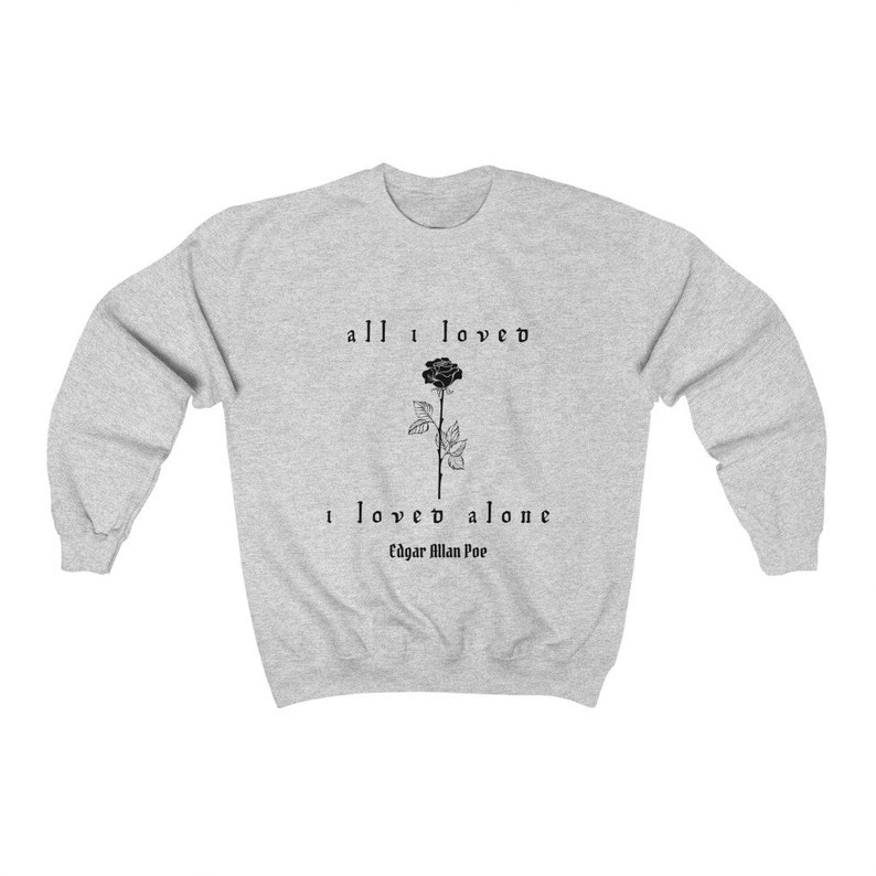 May include: Gray sweatshirt with a black rose and the text "all i loved i loved alone Edgar Allan Poe"