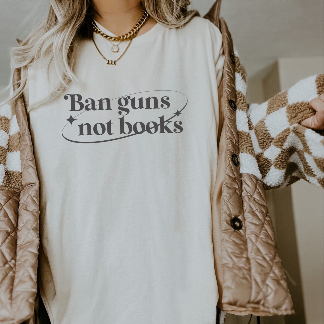 Ban Guns Not Books Banned Books Shirt Gun Control Shirt Bookish Merch ...