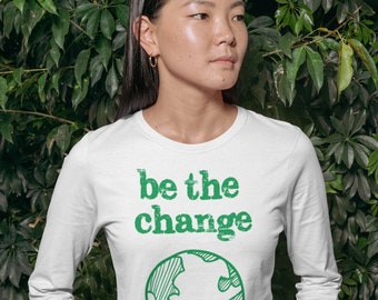 Be the Change Climate Change Earth Day Bella Canvas Long Sleeve Graphic T Shirt