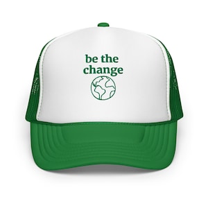 Be the Change Climate Change Activist Protect Our Planet Environment Foam Trucker Embroidered Hat