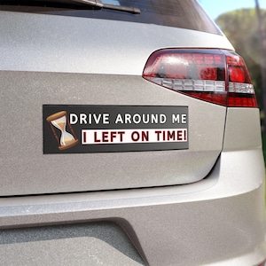 Funny Bumper Magnet: &quot;Drive Around Me, I Left On Time!&quot; Car Decal