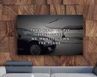 They Want to Fly First Class, We Want To Own The Plane - Motivational Canvas Poster