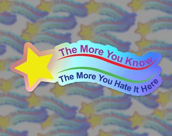 The More You Know, The More You Hate It Here Holographic Sticker