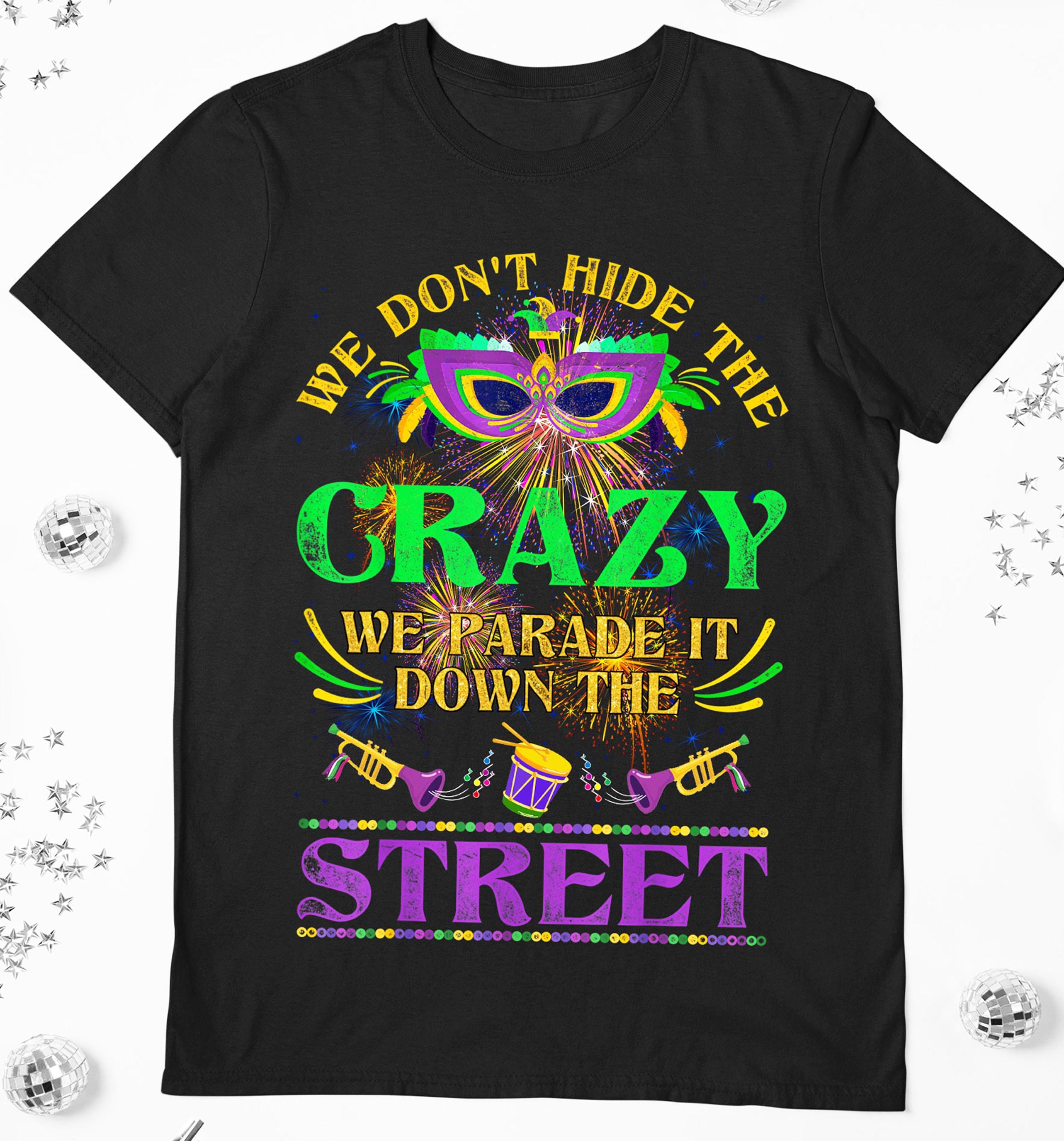 Funny Mardi Gras We Don't Hide Crazy Parade Street T-Shirt Funny Mardi Gras We Don't Hide Crazy Parade Street T-Shirt