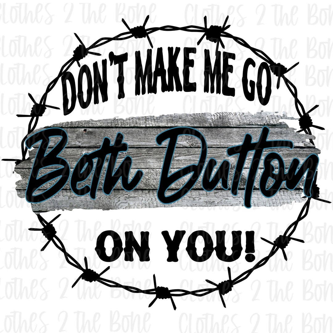 Don't Make Me Go Beth Dutton on You Digital PNG Etsy