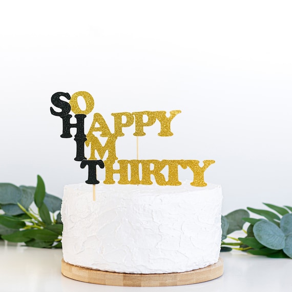 So Happy I’m Thirty Cake Topper, 30th Birthday Cake Topper, 30th Birthday, 30th gift for him, 30th gift for her, shit I’m 30