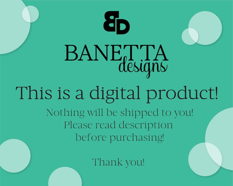 May include: A teal green background with white circles and the text "&D BANETTA designs This is a digital product! Nothing will be shipped to you! Please read description before purchasing! Thank you!"