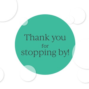 May include: A teal circle with the text "Thank you for stopping by!" on a white background with white circles.